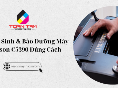 Cách Vệ Sinh & Bảo Dưỡng Máy In Epson C5390 Đúng Cách
