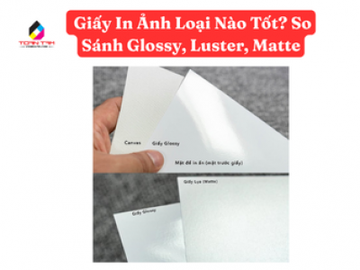 Giấy In Ảnh Loại Nào Tốt? So Sánh Glossy, Luster, Matte