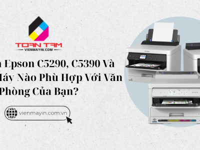 So Sánh Epson C5290, C5390 Và C5210 – Máy Nào Phù Hợp Với Văn Phòng Của Bạn?