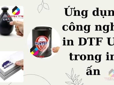 Ứng dụng công nghệ in DTF UV trong in ấn