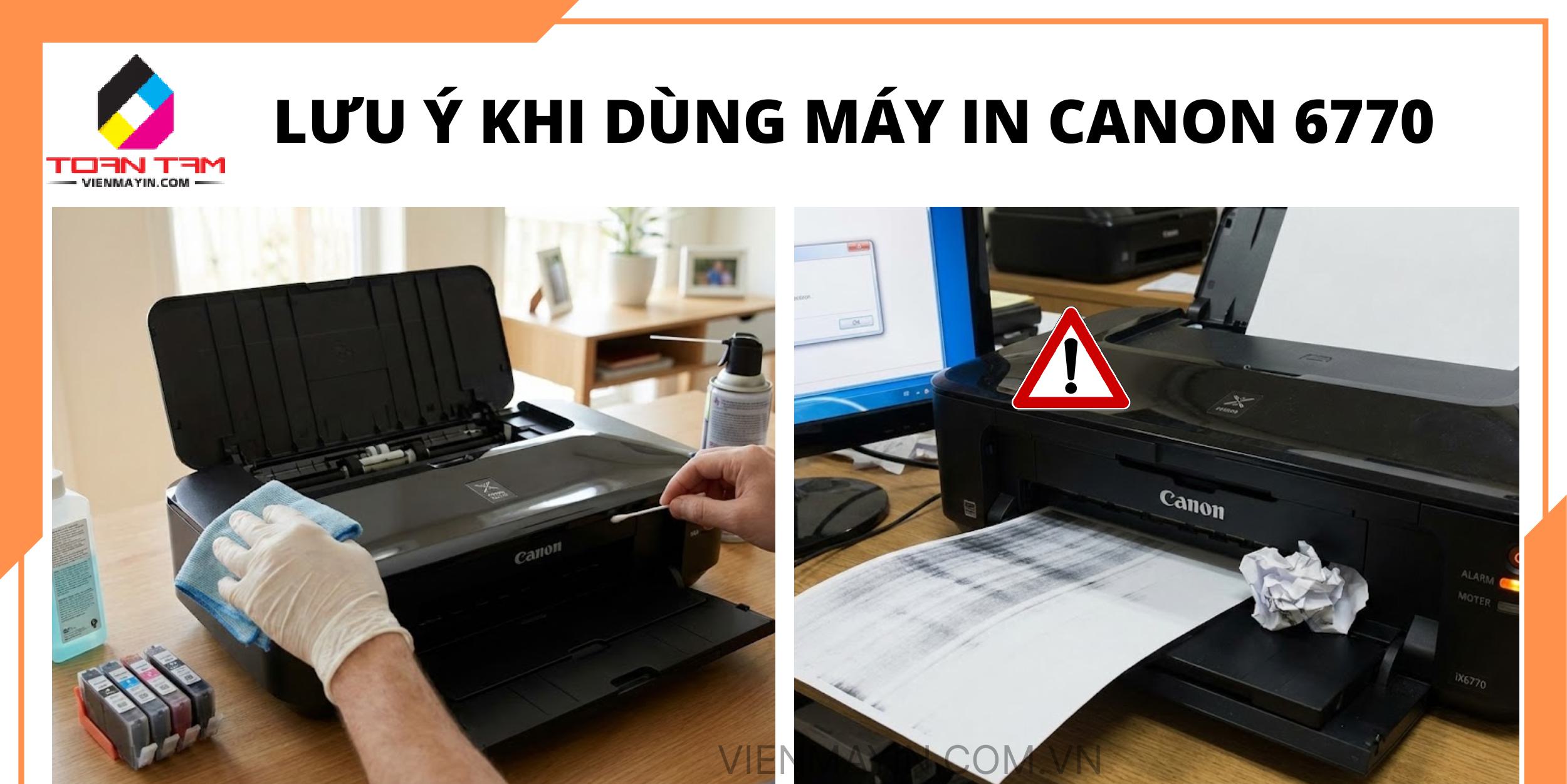 Lưu Ý Khi Dùng Máy In Canon 6770 Vệ Sinh – Bảo Trì – Phòng Tránh Lỗi Thường Gặp