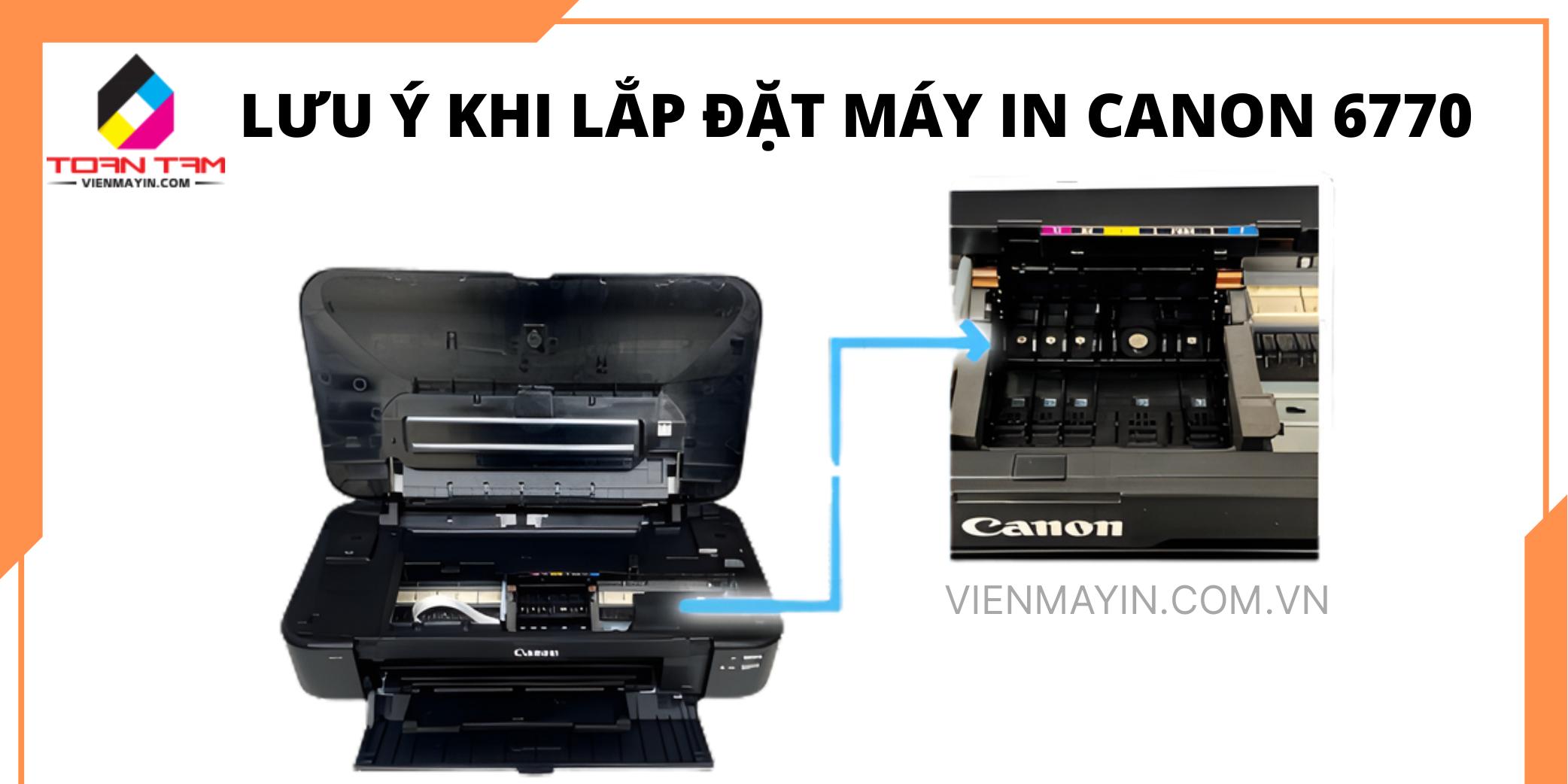 luu-y-khi-lap-dat-va-van-hanh-may-in-canon-6770-de-may-ben-in-dep-han-che-loi