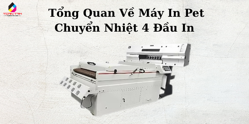 tổng quan về máy in pet chuyển nhiệt 4 đầu in